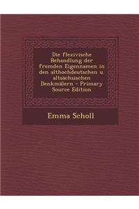 Die Flexivische Behandlung Der Fremden Eigennamen in Den Althochdeutschen U. Altsachsischen Denkmalern - Primary Source Edition