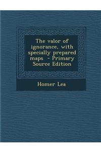 The Valor of Ignorance, with Specially Prepared Maps
