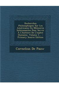 Recherches Philosophiques Sur Les Américains Ou Mémoires Intéressantes Pour Servir À l'Histoire de l'Espèce Humaine, Volume 1...