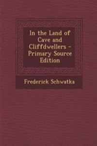 In the Land of Cave and Cliffdwellers - Primary Source Edition