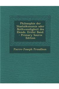 Philosophie Der Staatsokonomie Oder Nothwendigkeit Des Elends. Erster Band. - Primary Source Edition