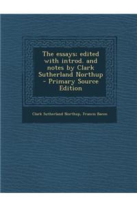 The Essays; Edited with Introd. and Notes by Clark Sutherland Northup - Primary Source Edition