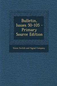 Bulletin, Issues 50-105 - Primary Source Edition