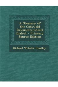 A Glossary of the Cotswold (Gloucestershire) Dialect - Primary Source Edition