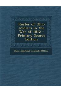 Roster of Ohio Soldiers in the War of 1812 - Primary Source Edition