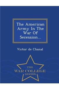 The American Army in the War of Secession... - War College Series