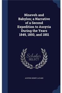 Nineveh and Babylon; a Narrative of a Second Expedition to Assyria During the Years 1849, 1850, and 1851