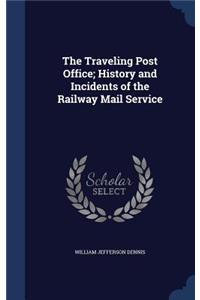 Traveling Post Office; History and Incidents of the Railway Mail Service