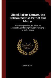 Life of Robert Emmett, the Celebrated Irish Patriot and Martyr