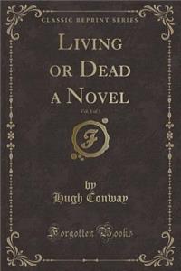 Living or Dead a Novel, Vol. 1 of 3 (Classic Reprint)