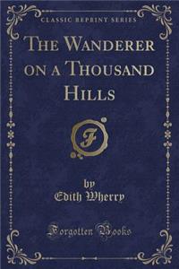 The Wanderer on a Thousand Hills (Classic Reprint)