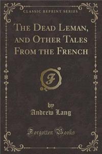 The Dead Leman, and Other Tales from the French (Classic Reprint)