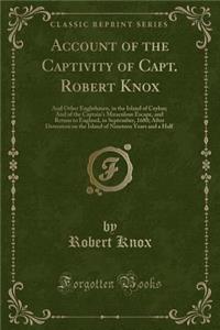 Account of the Captivity of Capt. Robert Knox: And Other Englishmen, in the Island of Ceylon; And of the Captain's Miraculous Escape, and Return to En