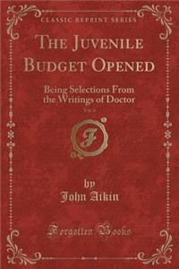 The Juvenile Budget Opened, Vol. 4: Being Selections from the Writings of Doctor (Classic Reprint)