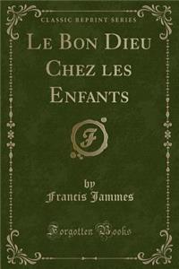 Le Bon Dieu Chez Les Enfants (Classic Reprint)