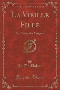 La Vieille Fille: Le Cabinet Des Antiques (Classic Reprint)