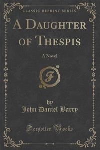 A Daughter of Thespis: A Novel (Classic Reprint)