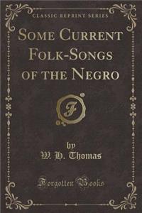 Some Current Folk-Songs of the Negro (Classic Reprint)