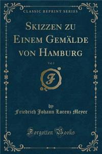 Skizzen Zu Einem GemÃ¤lde Von Hamburg, Vol. 1 (Classic Reprint)