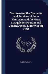 Discourse on the Character and Services of John Hampden and the Great Struggle for Popular and Constitutional Liberty in his Time