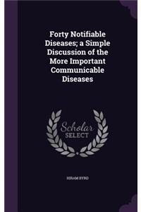 Forty Notifiable Diseases; a Simple Discussion of the More Important Communicable Diseases