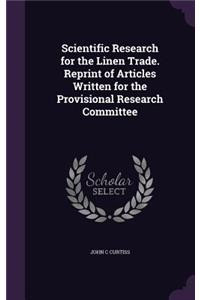 Scientific Research for the Linen Trade. Reprint of Articles Written for the Provisional Research Committee