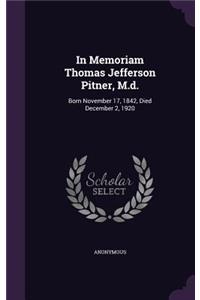 In Memoriam Thomas Jefferson Pitner, M.d.: Born November 17, 1842, Died December 2, 1920