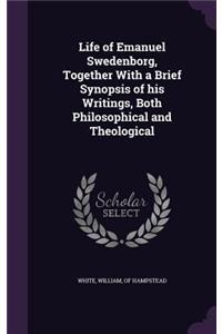 Life of Emanuel Swedenborg, Together With a Brief Synopsis of his Writings, Both Philosophical and Theological