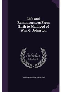 Life and Reminiscences From Birth to Manhood of Wm. G. Johnston