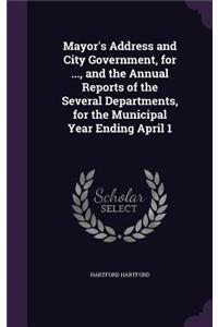 Mayor's Address and City Government, for ..., and the Annual Reports of the Several Departments, for the Municipal Year Ending April 1