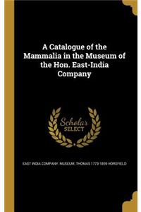 Catalogue of the Mammalia in the Museum of the Hon. East-India Company
