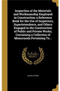 Inspection of the Materials and Workmanship Employed in Construction; a Reference Book for the Use of Inspectors, Superintendents, and Others Engaged in the Construction of Public and Private Works; Containing a Collection of Memoranda Pertaining T