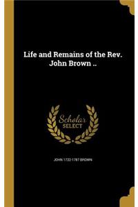 Life and Remains of the Rev. John Brown ..