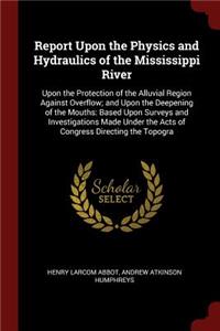 Report Upon the Physics and Hydraulics of the Mississippi River