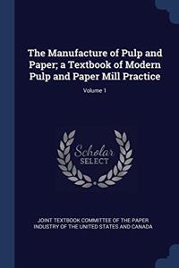 The Manufacture of Pulp and Paper; a Textbook of Modern Pulp and Paper Mill Practice; Volume 1