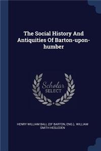 The Social History And Antiquities Of Barton-upon-humber