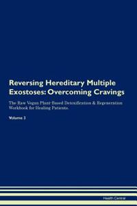 Reversing Hereditary Multiple Exostoses: Overcoming Cravings the Raw Vegan Plant-Based Detoxification & Regeneration Workbook for Healing Patients. Volume 3