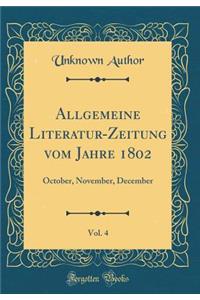 Allgemeine Literatur-Zeitung Vom Jahre 1802, Vol. 4: October, November, December (Classic Reprint)