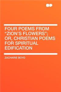 Four Poems from Zion's Flowers; Or, Christian Poems for Spiritual Edification