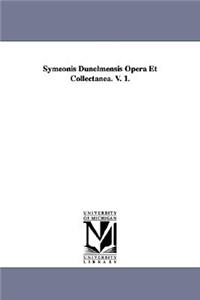 Symeonis Dunelmensis Opera Et Collectanea. V. 1.