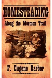 HOMESTEADING Along the Mormon Trail