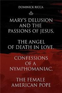Mary's Delusion and the Passions of Jesus, the Angel of Death in Love, Confessions of a Nymphomaniac, the Female American Pope