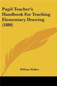 Pupil Teacher's Handbook For Teaching Elementary Drawing (1880)