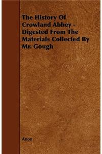 The History Of Crowland Abbey - Digested From The Materials Collected By Mr. Gough