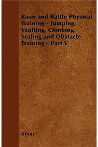 Basic and Battle Physical Training - Jumping, Vaulting, Climbing, Scaling and Obstacle Training - Part V