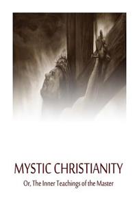 Mystic Christianity Or, The Inner Teachings of the Master