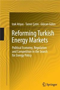 Reforming Turkish Energy Markets: Political Economy, Regulation and Competition in the Search for Energy Policy