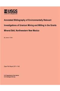 Annotated Bibliography of Environmentally Relevant Investigations of Uranium Mining and Milling in the Grants Mineral Belt, Northwestern New Mexico