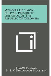 Memoirs of Simon Bolivar, President Liberator of the Republic of Colombia