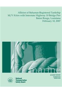 Marine Accident Report Allision of Bahamas-Registered Tankship M/V Kition with Interstate Highway 10 Bridge Pier Baton Rouge, Louisiana February 10, 2007
